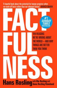 Factfulness Ten Reasons We'Re Wrong About The World - And Why Things Are Better Than You Think by Hans Rosling