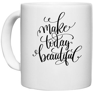 UDNAG White Ceramic Coffee / Tea Mug 'Phrases | Make today Beautiful' Perfect for Gifting [330ml]