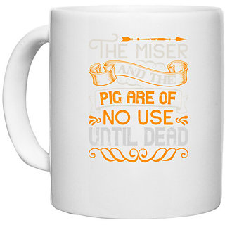 UDNAG White Ceramic Coffee / Tea Mug 'Pig | The miser and the pig are of no use until dead' Perfect for Gifting [330ml]