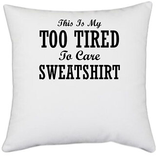 UDNAG White Polyester 'Shirt | THIS IS MY TOO TIRED TO CARE SWEATSHIRT' Pillow Cover [16 Inch X 16 Inch]