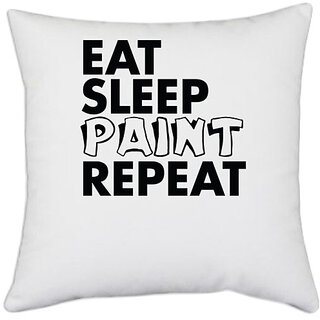 UDNAG White Polyester 'Paint | eat sleep paint repeat 2' Pillow Cover [16 Inch X 16 Inch]