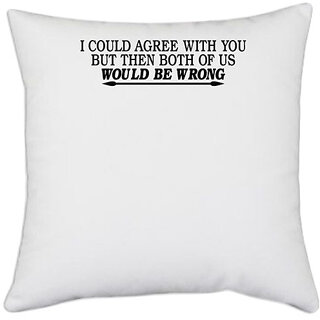 UDNAG White Polyester 'Wrong | i could agree with you' Pillow Cover [16 Inch X 16 Inch]