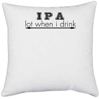 UDNAG White Polyester 'Drink | i p a lot when i drink' Pillow Cover [16 Inch X 16 Inch]
