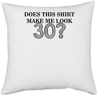 UDNAG White Polyester 'Shirt | does this shirt make me look 30' Pillow Cover [16 Inch X 16 Inch]