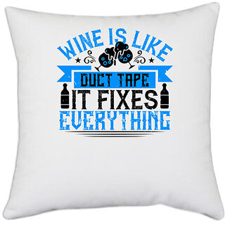 UDNAG White Polyester 'Wine | Wine is like duct tape it fixes everything' Pillow Cover [16 Inch X 16 Inch]