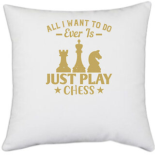 UDNAG White Polyester 'Chess | All I want to do, ever, is just play Chess' Pillow Cover [16 Inch X 16 Inch]