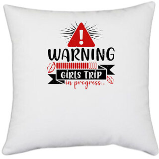 UDNAG White Polyester 'Girls trip | warning girls trip in progress' Pillow Cover [16 Inch X 16 Inch]