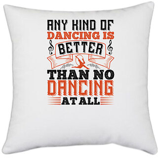 UDNAG White Polyester 'Dancing | Any kind of dancing is better than no dancing at all' Pillow Cover [16 Inch X 16 Inch]