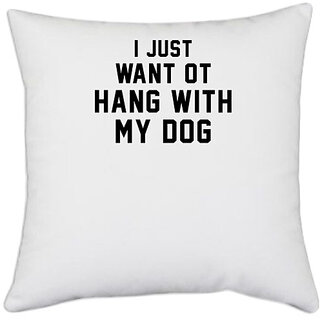 UDNAG White Polyester 'Dog | I just want to hang with my dog' Pillow Cover [16 Inch X 16 Inch]