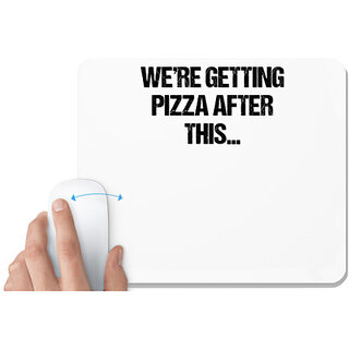 UDNAG White Mousepad 'Pizza | We are getting pizza after this' for Computer / PC / Laptop [230 x 200 x 5mm]