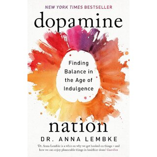 Dopamine Nation Finding Balance in the Age of Indulgence By Dr. Anna Lembke