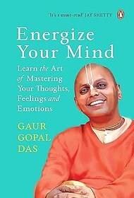 Energize Your Mind Learn the Art of Mastering Your Thoughts, Feelings and Emotions Kindle Edition