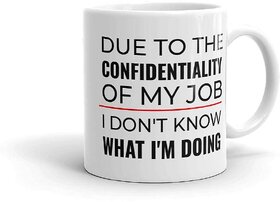 THE NXT GEN Due to CONFIDENTIALITY of My Job | Funny Ceramic Coffee Mug 300ml Gift for Men Women Office Friends (Pack of 1)